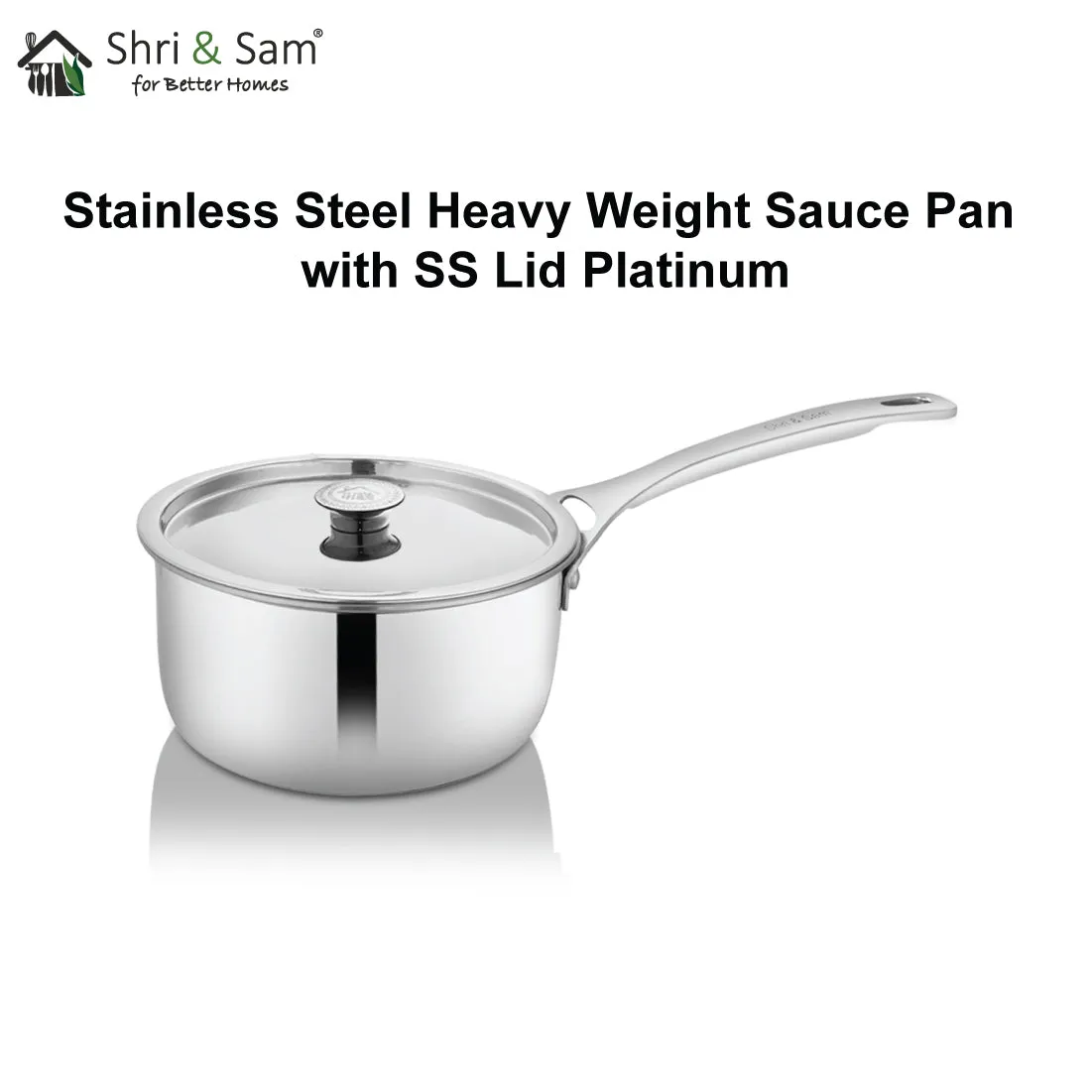 Stainless Steel Heavy Weight Sauce Pan with SS Lid Platinum